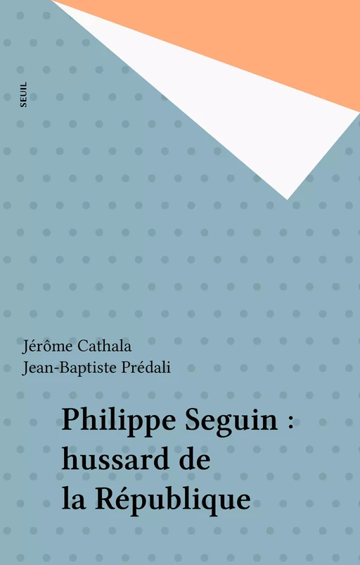 Philippe Seguin : hussard de la République - Jérôme Cathala, Jean-Baptiste Prédali - Seuil (réédition numérique FeniXX)