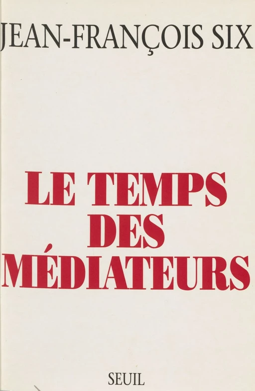 Le Temps des médiateurs - Jean-François Six - Seuil (réédition numérique FeniXX) 