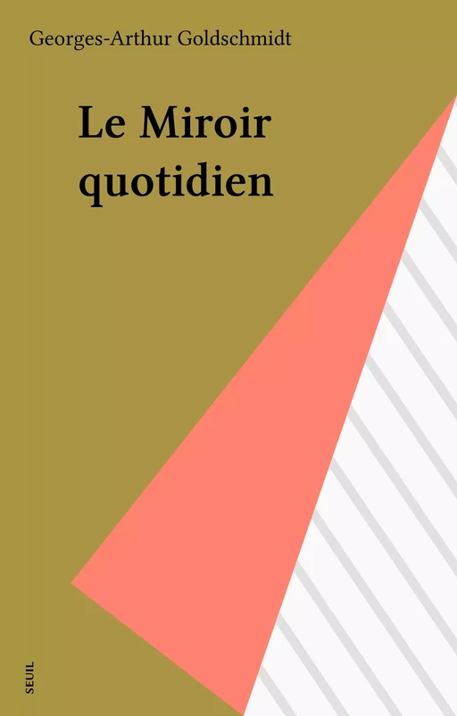 Le Miroir quotidien - Georges-Arthur Goldschmidt - Seuil (réédition numérique FeniXX) 