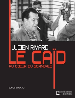 Lucien Rivard Le caïd au coeur du scandale