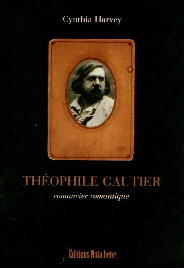 Théophile Gautier. Romancier romantique - Cynthia Harvey - Éditions Nota bene