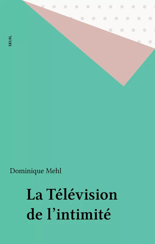 La Télévision de l'intimité - Dominique Mehl - Seuil (réédition numérique FeniXX) 