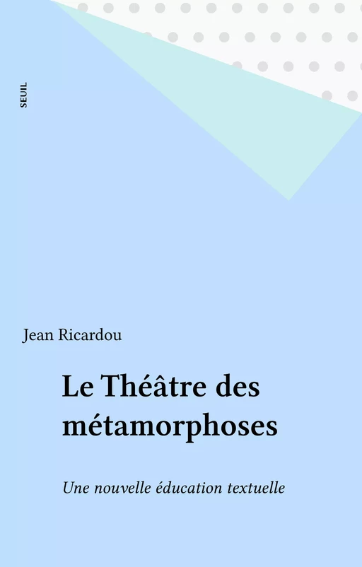 Le Théâtre des métamorphoses - Jean Ricardou - Seuil (réédition numérique FeniXX)