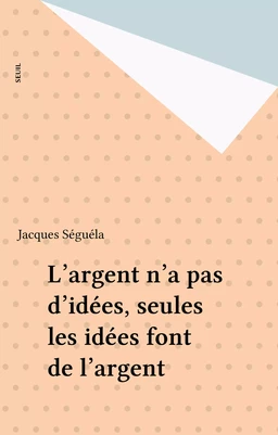 L'argent n'a pas d'idées, seules les idées font de l'argent