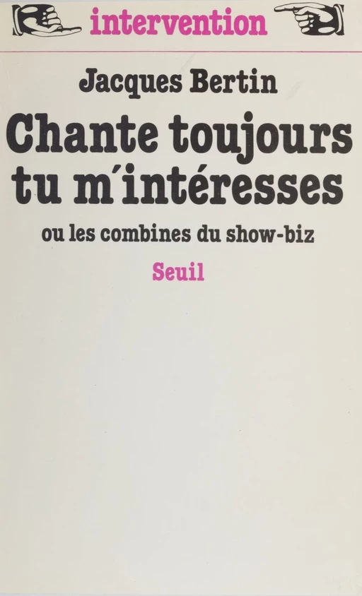 Chante toujours tu m'intéresses ou les Combines du show-biz - Jacques Bertin - Seuil (réédition numérique FeniXX)