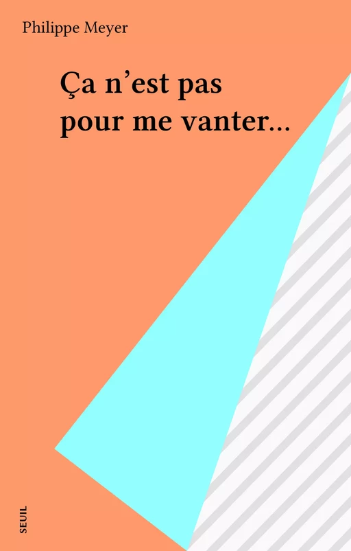 Ça n'est pas pour me vanter... - Philippe Meyer - Seuil (réédition numérique FeniXX)