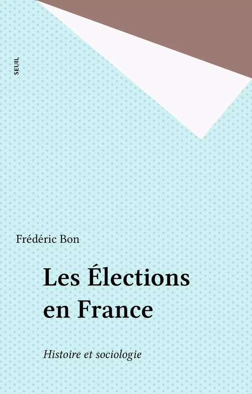 Les Élections en France - Frédéric Bon - Seuil (réédition numérique FeniXX)