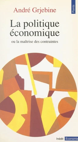 La Politique économique ou la Maîtrise des contraintes