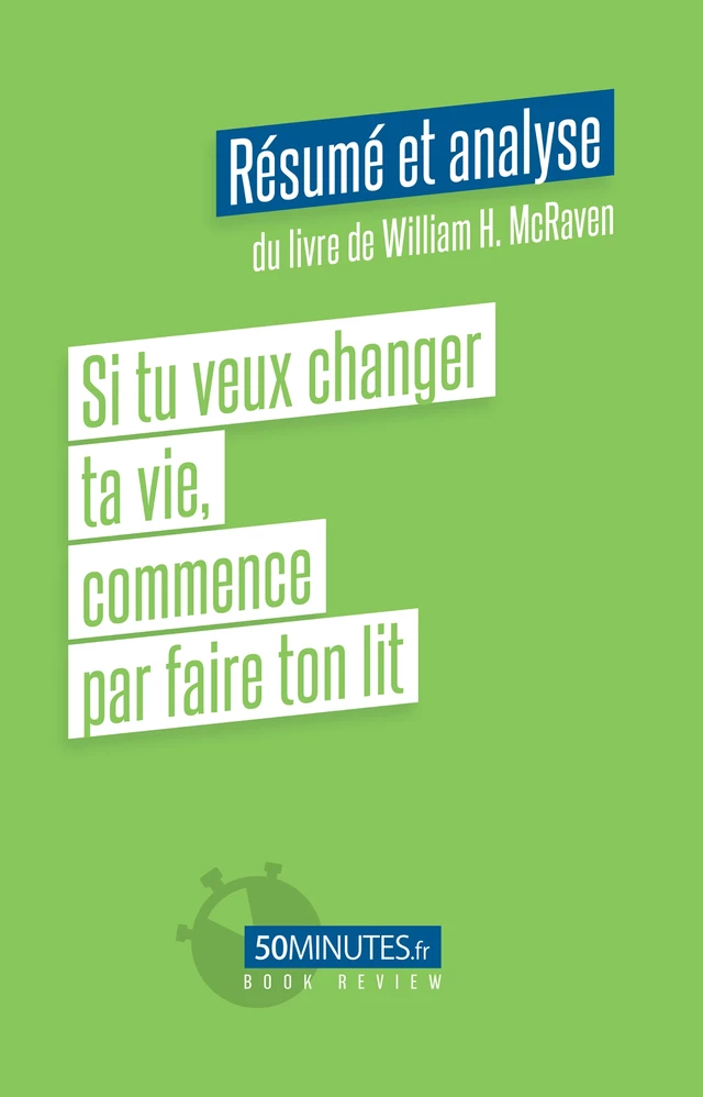 Si tu veux changer ta vie, commence par faire ton lit (Résumé et analyse du livre de William H. McRaven) - Elisa Munno - 50Minutes.fr