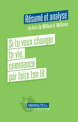 Si tu veux changer ta vie, commence par faire ton lit (Résumé et analyse du livre de William H. McRaven)