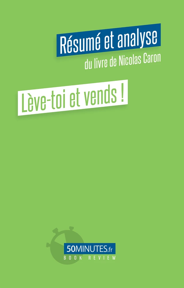 Lève-toi et vends ! (Résumé et analyse du livre de Nicolas Caron) - Pierre Gravis - 50Minutes.fr