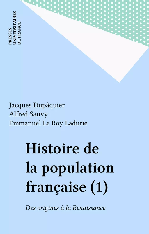 Histoire de la population française (1) - Jean Dupaquier - Presses universitaires de France (réédition numérique FeniXX)