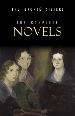 The Brontë Sisters: The Complete Novels