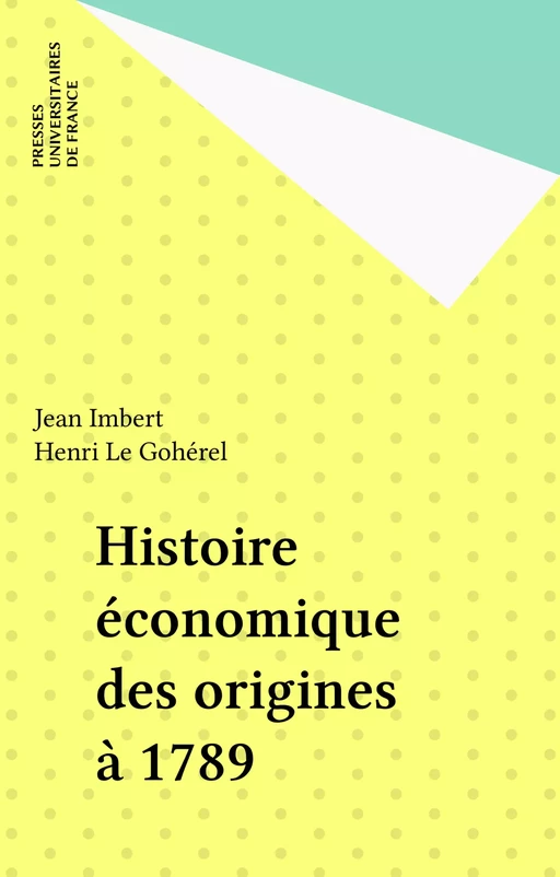 Histoire économique des origines à 1789 - Jean Imbert, Henri Le Gohérel - Presses universitaires de France (réédition numérique FeniXX)