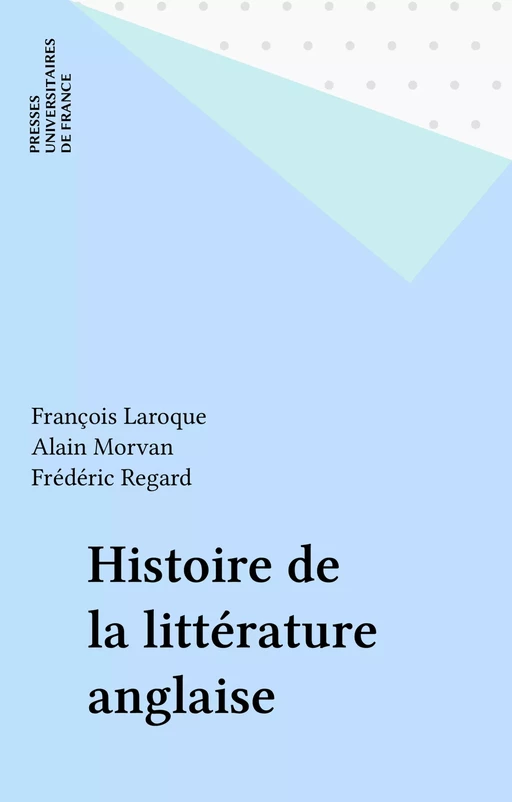 Histoire de la littérature anglaise - François Laroque, Alain Morvan, Frédéric Regard - Presses universitaires de France (réédition numérique FeniXX)