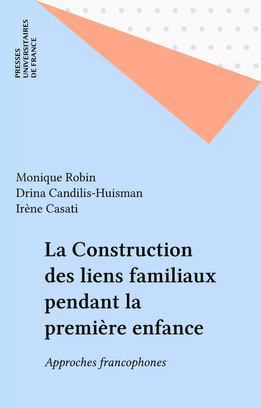 La Construction des liens familiaux pendant la première enfance - Monique Robin, Drina Candilis-Huisman, Irène Casati - Presses universitaires de France (réédition numérique FeniXX)