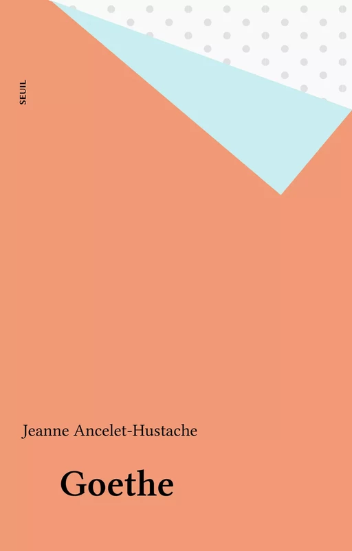 Goethe - Jeanne Ancelet-Hustache - Seuil (réédition numérique FeniXX)