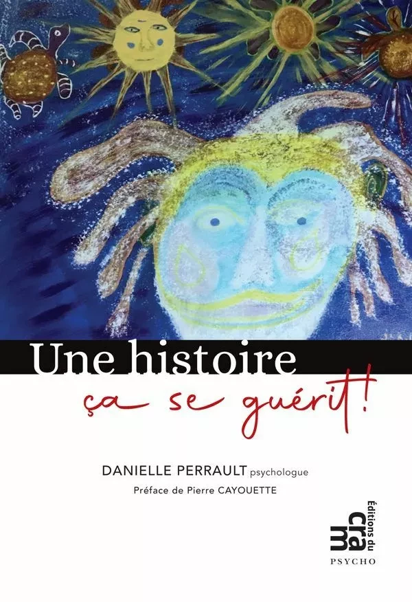 Une histoire ça se guérit! - Danielle Perrault - Éditions du CRAM