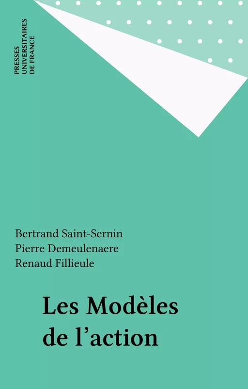 Les Modèles de l'action - Bertrand Saint-Sernin, Pierre Demeulenaere, Renaud Fillieule - Presses universitaires de France (réédition numérique FeniXX)