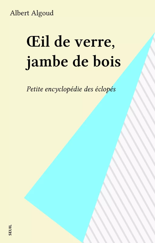 Œil de verre, jambe de bois - Albert Algoud - Seuil (réédition numérique FeniXX)