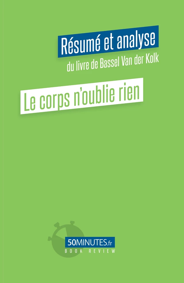 Le corps n'oublie rien (Résumé et analyse du livre de Bassel Van der Kolk) - Aurélie Dorchy - 50Minutes.fr