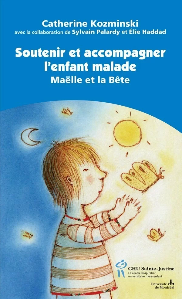 Soutenir et accompagner l'enfant malade - Catherine Kozminski, Sylvain Palardy, Élie Haddad - Éditions du CHU Sainte-Justine