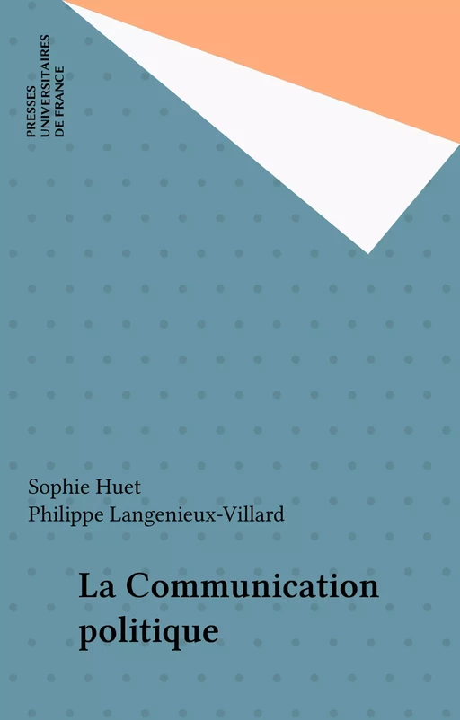 La Communication politique - Sophie Huet, Philippe Langenieux-Villard - Presses universitaires de France (réédition numérique FeniXX)