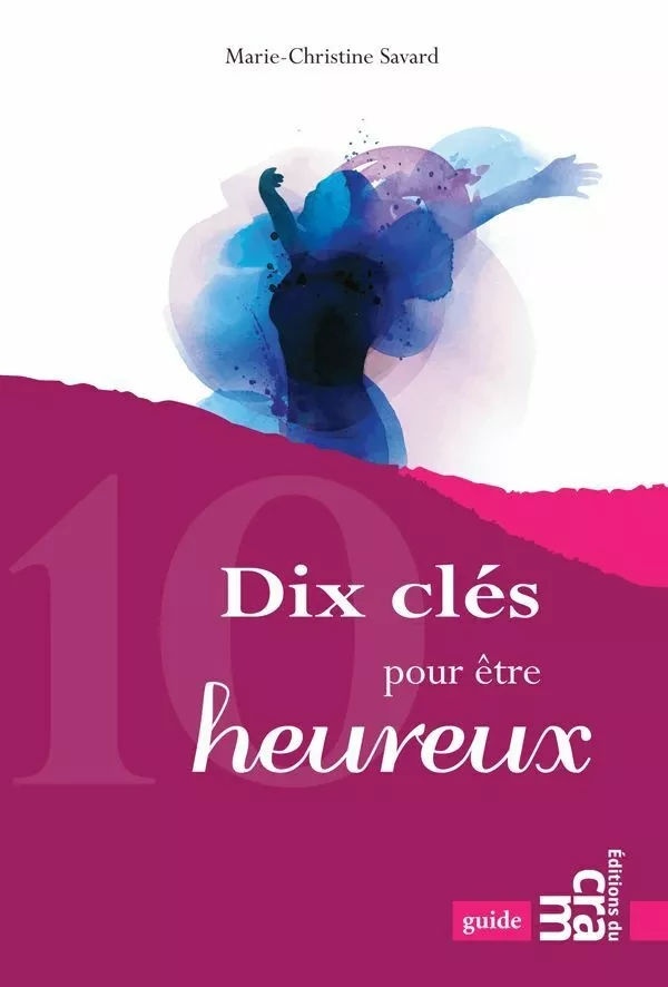 Dix clés pour être heureux - Marie-Christine Savard - Éditions du CRAM