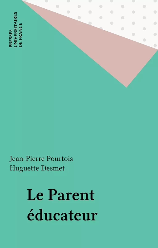 Le Parent éducateur - Jean-Pierre Pourtois, Huguette Desmet - Presses universitaires de France (réédition numérique FeniXX)