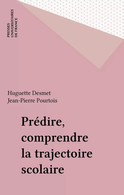 Prédire, comprendre la trajectoire scolaire - Huguette Desmet, Jean-Pierre Pourtois - Presses universitaires de France (réédition numérique FeniXX)