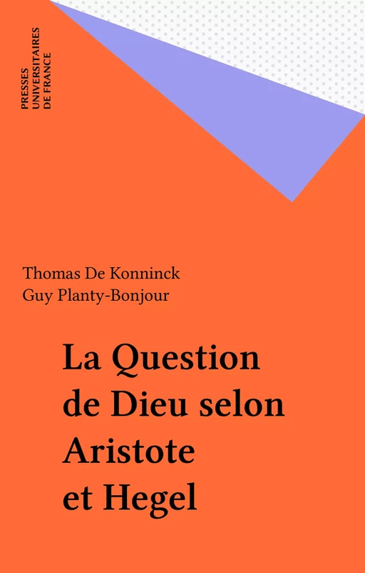 La Question de Dieu selon Aristote et Hegel - Thomas De Konninck, Guy Planty-Bonjour - Presses universitaires de France (réédition numérique FeniXX)