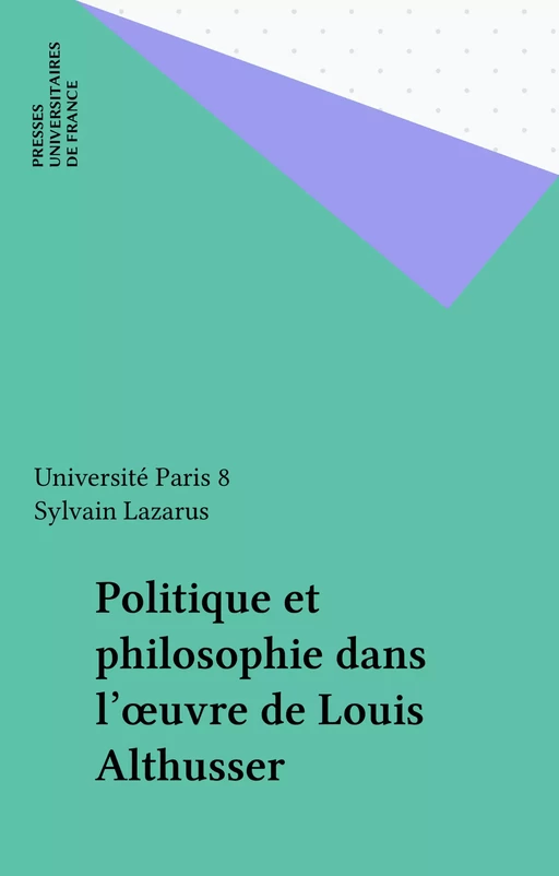 Politique et philosophie dans l'œuvre de Louis Althusser - Sylvain Lazarus,  Université Paris 8 - Presses universitaires de France (réédition numérique FeniXX)