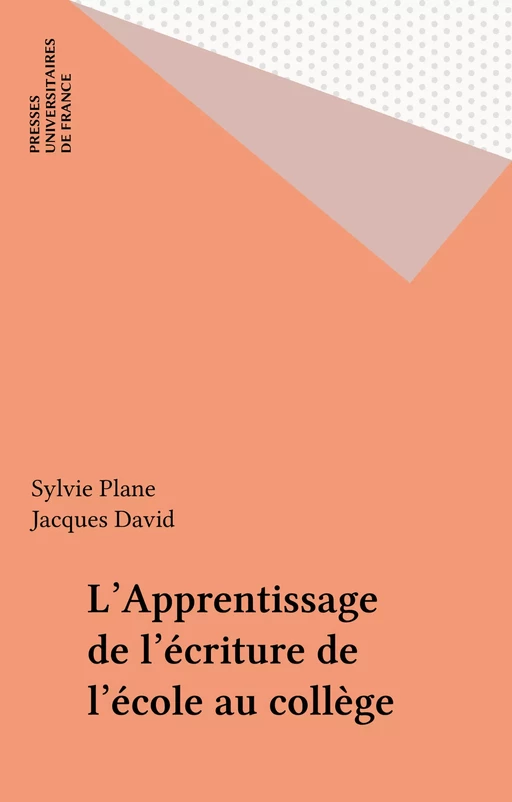 L'Apprentissage de l'écriture de l'école au collège - Sylvie Plane, Jacques David - Presses universitaires de France (réédition numérique FeniXX)