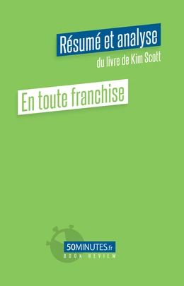 En toute franchise (Résumé et analyse du livre de Kim Scott)