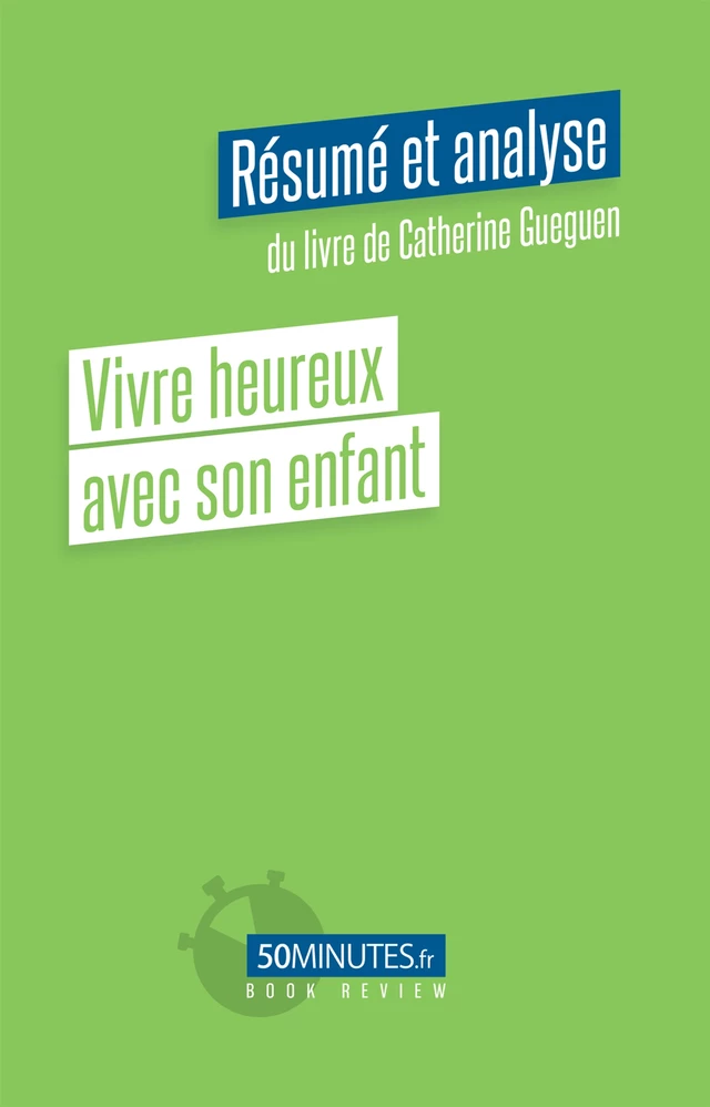 Vivre heureux avec son enfant (Résumé et analyse du livre de Catherine Gueguen) - Pierre Gravis - 50Minutes.fr