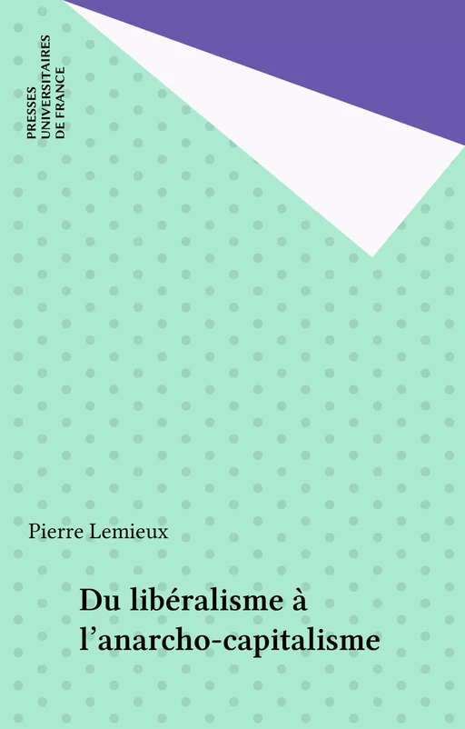 Du libéralisme à l'anarcho-capitalisme - Pierre Lemieux - Presses universitaires de France (réédition numérique FeniXX)