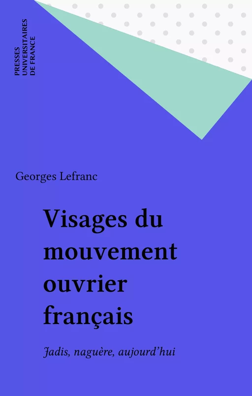 Visages du mouvement ouvrier français - Georges Lefranc - Presses universitaires de France (réédition numérique FeniXX)