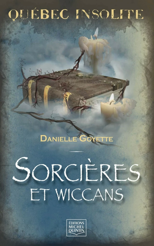 Québec insolite - Sorcières et wiccans - Danielle Goyette - Éditions Michel Quintin