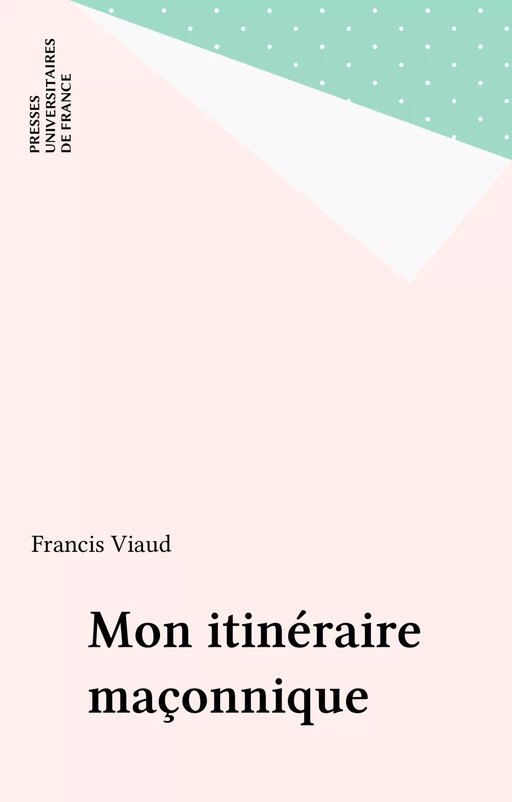 Mon itinéraire maçonnique - Francis Viaud - Presses universitaires de France (réédition numérique FeniXX)