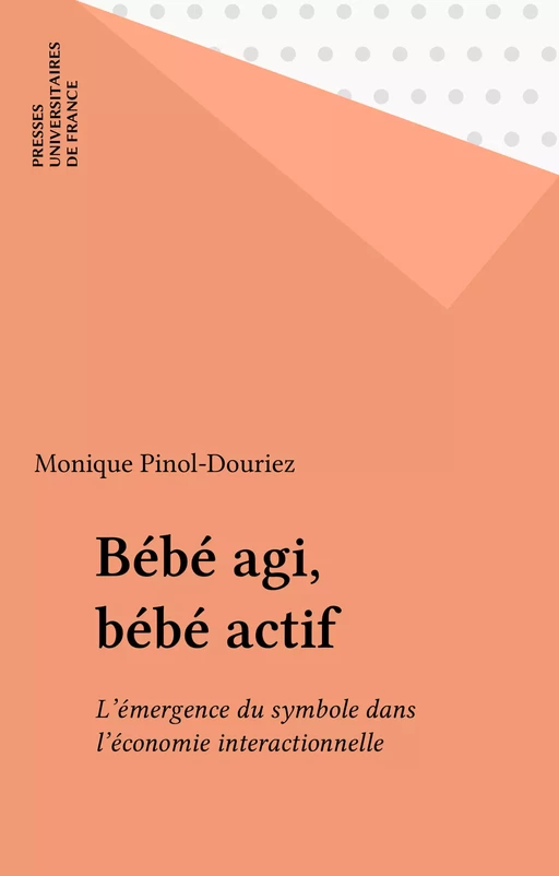 Bébé agi, bébé actif - Monique Pinol-Douriez - Presses universitaires de France (réédition numérique FeniXX)