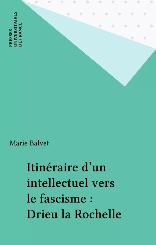 Itinéraire d'un intellectuel vers le fascisme : Drieu la Rochelle - Marie Balvet - Presses universitaires de France (réédition numérique FeniXX)