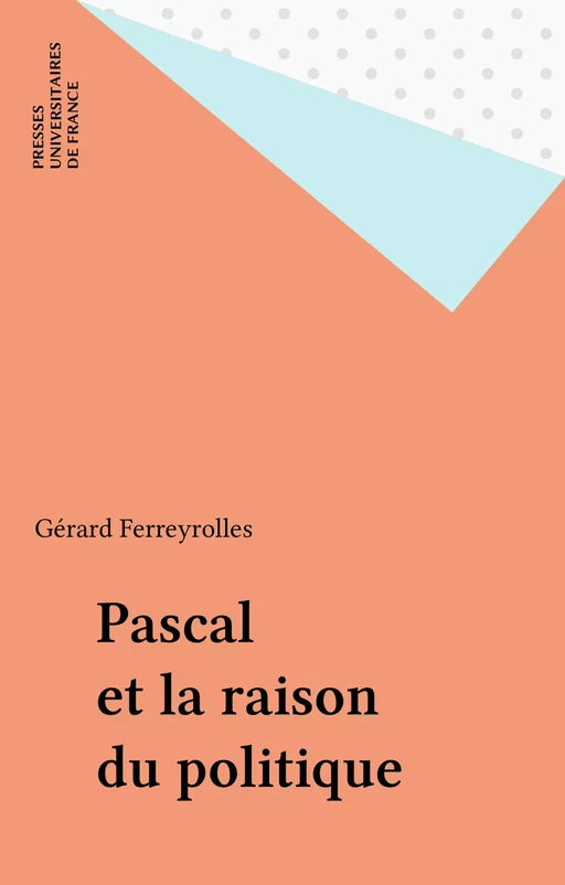 Pascal et la raison du politique - Gérard Ferreyrolles - Presses universitaires de France (réédition numérique FeniXX)