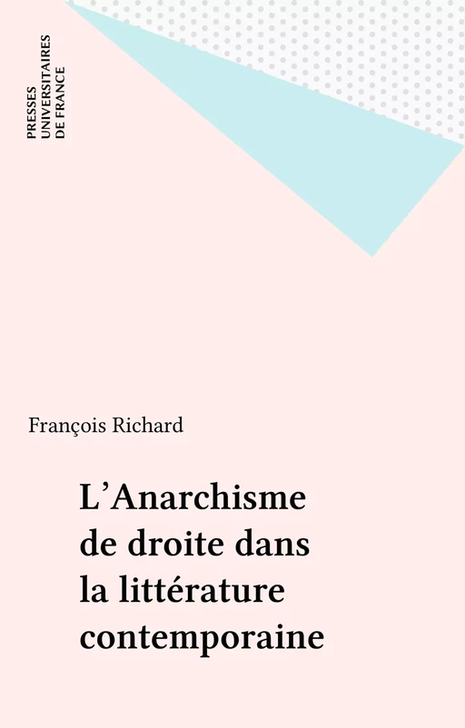 L'Anarchisme de droite dans la littérature contemporaine - François Richard - Presses universitaires de France (réédition numérique FeniXX)