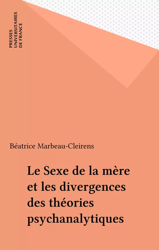 Le Sexe de la mère et les divergences des théories psychanalytiques - Béatrice Marbeau-Cleirens - Presses universitaires de France (réédition numérique FeniXX)