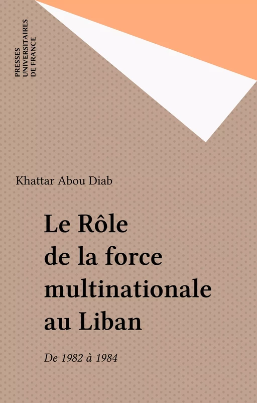 Le Rôle de la force multinationale au Liban - Khattar Abou Diab - Presses universitaires de France (réédition numérique FeniXX)