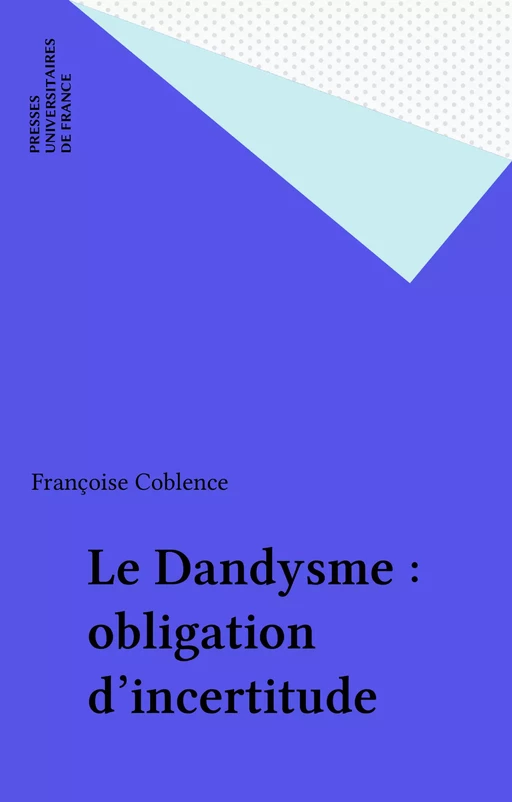 Le Dandysme : obligation d'incertitude - Françoise Coblence - Presses universitaires de France (réédition numérique FeniXX)