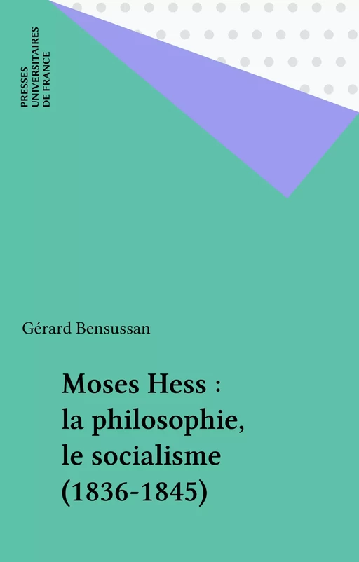 Moses Hess : la philosophie, le socialisme (1836-1845) - Gérard Bensussan - Presses universitaires de France (réédition numérique FeniXX)