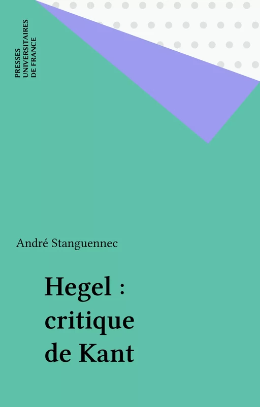 Hegel : critique de Kant - André Stanguennec - Presses universitaires de France (réédition numérique FeniXX)