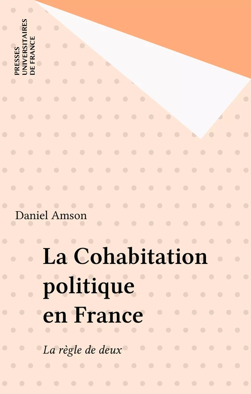 La Cohabitation politique en France - Daniel Amson - Presses universitaires de France (réédition numérique FeniXX)