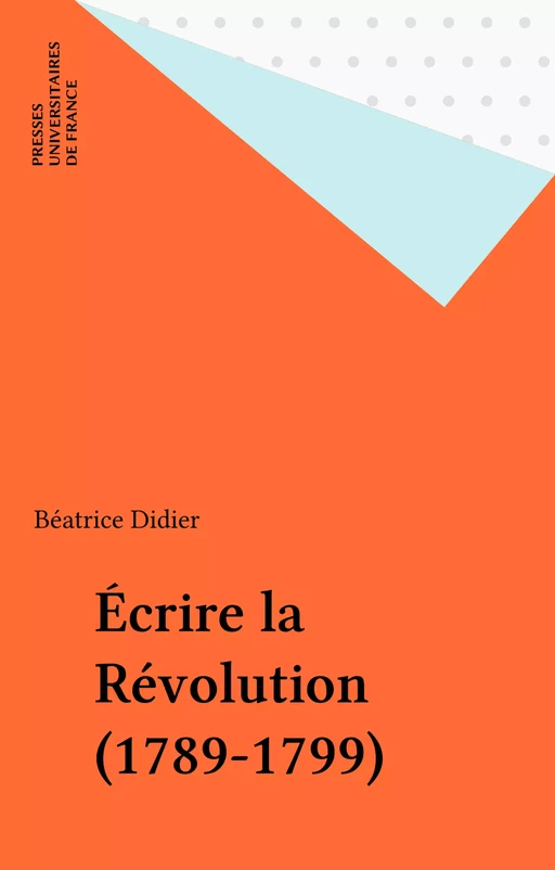 Écrire la Révolution (1789-1799) - Béatrice Le Gall - Presses universitaires de France (réédition numérique FeniXX)